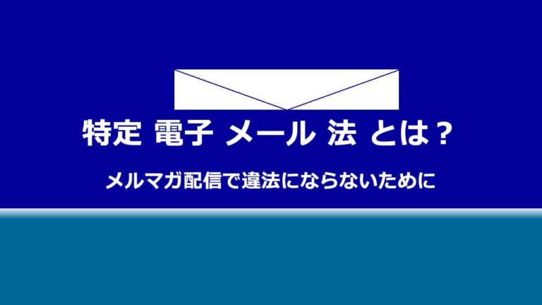 特定 電子 メール 法 とは？メルマガ配信で違法にならないためのガイドライン