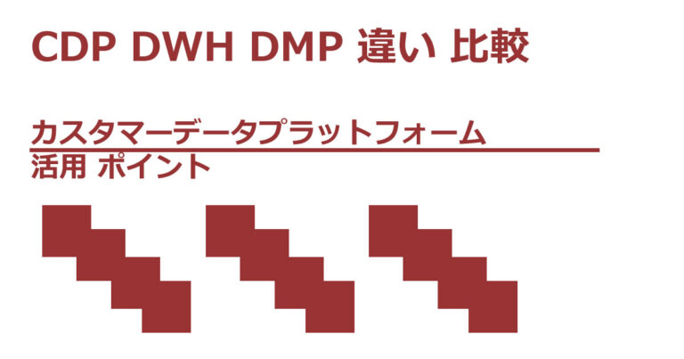 CDP DWH DMP 違い 比較 カスタマーデータプラットフォーム 活用 ポイント